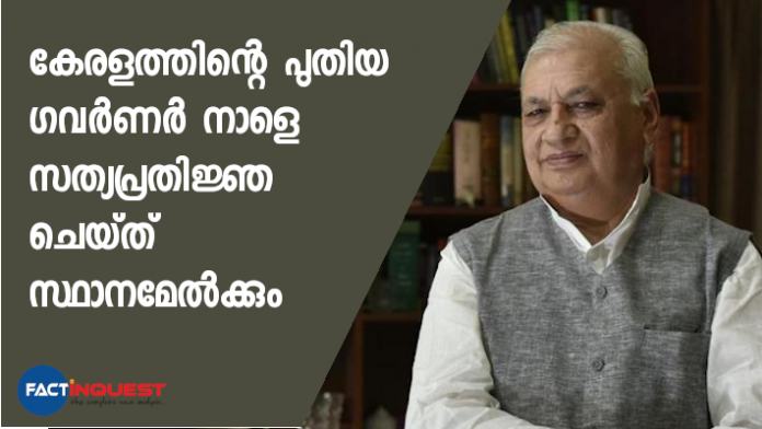 കേരളത്തിന്റെ 22-ാമത് ഗവര്‍ണര്‍ ആയി ആരിഫ് മുഹമ്മദ് ഖാന്‍ ഹൈക്കോടതി ചീഫ് ജസ്റ്റിസിനു മുമ്പാകെ നാളെ 11 മണിക്കാണ് സത്യപ്രതിജ്ഞ ചെയ്യുന്നത്